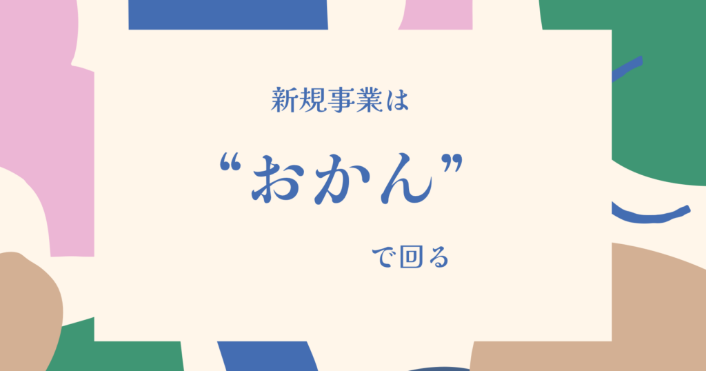 新規事業はおかんで回る