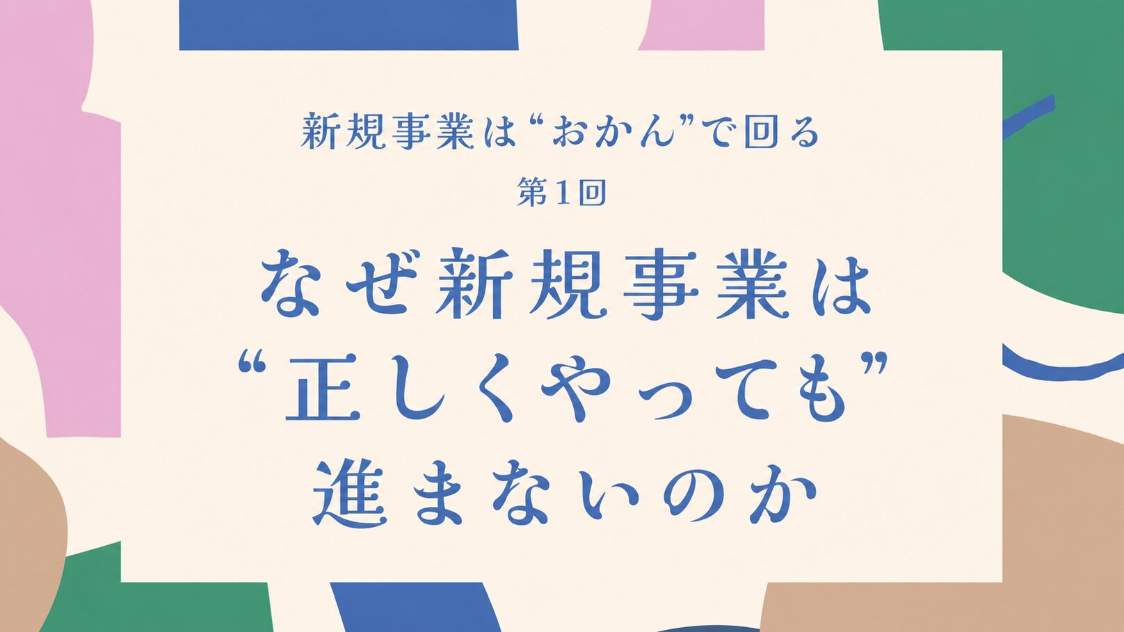 第1回 なぜ新規事業は“正しくやっても”進まないのか_v2